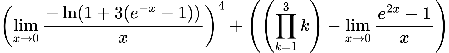 LaTeX Equation: \left({{\lim_{x \to 0}{ {-\ln(1 + 3(e^{-x} - 1))} \over {x} }}}\right)^{4} + \left({{ \left({{\prod_{k=1}^{3} k}}\right) - {{\lim_{x \to 0}{ {e^{2x} - 1} \over {x} }}}}}\right)