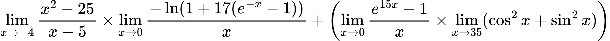LaTeX Equation: {\lim_{x \to -4} {{x^2 - 25} \over {x - 5}}} \times {{\lim_{x \to 0}{ {-\ln(1 + 17(e^{-x} - 1))} \over {x} }}} + \left({{\lim_{x \to 0}{ {e^{15x} - 1} \over {x} }} \times \lim_{{x\to 35}}(\cos^2x + \sin^2x)}\right)
