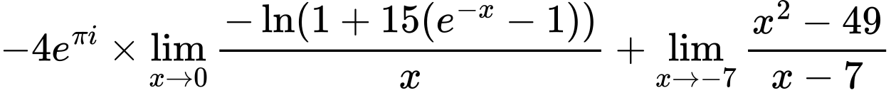 LaTeX Equation: {-4e^{\pi i}} \times {{\lim_{x \to 0}{ {-\ln(1 + 15(e^{-x} - 1))} \over {x} }}} + {\lim_{x \to -7} {{x^2 - 49} \over {x - 7}}}