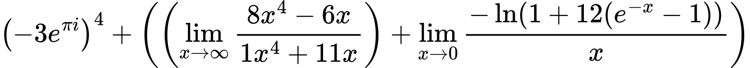 LaTeX Equation: \left({{-3e^{\pi i}}}\right)^{4} + \left({{ \left({{\lim_{x \to \infty}{{ 8x^{4} - 6x  } \over {{ 1x^{4} + 11x  }}}}}\right) + {{\lim_{x \to 0}{ {-\ln(1 + 12(e^{-x} - 1))} \over {x} }}}}}\right)