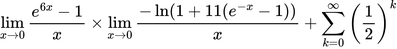 LaTeX Equation: {\lim_{x \to 0}{ {e^{6x} - 1} \over {x} }} \times {{\lim_{x \to 0}{ {-\ln(1 + 11(e^{-x} - 1))} \over {x} }}} + {\sum\limits_{k=0}^\infty {\left({1 \over {2}}\right)^{k}}}