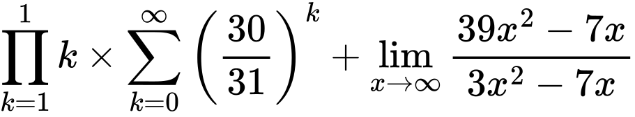 LaTeX Equation: {\prod_{k=1}^{1} k} \times {{\sum\limits_{k=0}^\infty {\left({30 \over {31}}\right)^{k}}}} + {\lim_{x \to \infty}{{ 39x^{2} - 7x  } \over {{ 3x^{2} - 7x  }}}}