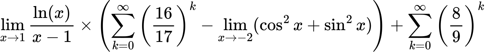 LaTeX Equation: {\lim_{x \to 1}  { {\ln(x)} \over {x - 1} }} \times {\left({{\sum\limits_{k=0}^\infty {\left({16 \over {17}}\right)^{k}}} - \lim_{{x\to -2}}(\cos^2x + \sin^2x)}\right)} + {\sum\limits_{k=0}^\infty {\left({8 \over {9}}\right)^{k}}}