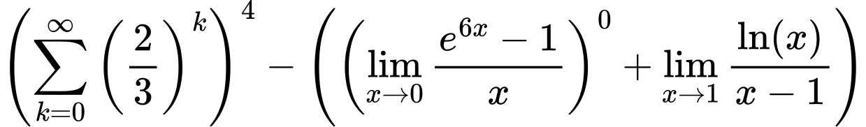 LaTeX Equation: \left({{\sum\limits_{k=0}^\infty {\left({2 \over {3}}\right)^{k}}}}\right)^{4} - \left({{ \left({{\lim_{x \to 0}{ {e^{6x} - 1} \over {x} }}}\right)^{0} + {{\lim_{x \to 1}  { {\ln(x)} \over {x - 1} }}}}}\right)