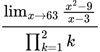 LaTeX Equation: {\lim_{x \to 63} {{x^2 - 9} \over {x - 3}}} \over {{\prod_{k=1}^{2} k}}
