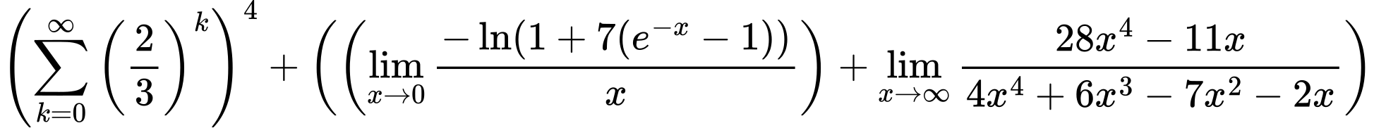 LaTeX Equation: \left({{\sum\limits_{k=0}^\infty {\left({2 \over {3}}\right)^{k}}}}\right)^{4} + \left({{ \left({{\lim_{x \to 0}{ {-\ln(1 + 7(e^{-x} - 1))} \over {x} }}}\right) + {{\lim_{x \to \infty}{{ 28x^{4} - 11x  } \over {{ 4x^{4} + 6x^{3} - 7x^{2} - 2x  }}}}}}}\right)