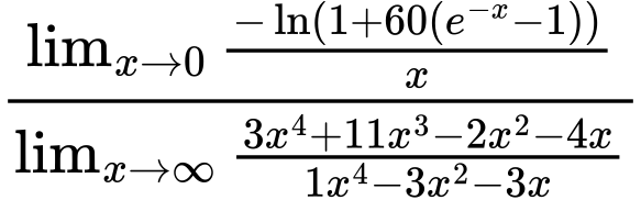 LaTeX Equation: {\lim_{x \to 0}{ {-\ln(1 + 60(e^{-x} - 1))} \over {x} }} \over {{\lim_{x \to \infty}{{ 3x^{4} + 11x^{3} - 2x^{2} - 4x  } \over {{ 1x^{4} - 3x^{2} - 3x  }}}}}