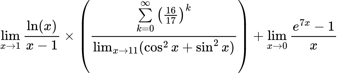 LaTeX Equation: {\lim_{x \to 1}  { {\ln(x)} \over {x - 1} }} \times {\left({{\sum\limits_{k=0}^\infty {\left({16 \over {17}}\right)^{k}}} \over {\lim_{{x\to 11}}(\cos^2x + \sin^2x)}}\right)} + {\lim_{x \to 0}{ {e^{7x} - 1} \over {x} }}