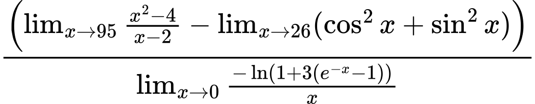 LaTeX Equation: \left({{\lim_{x \to 95} {{x^2 - 4} \over {x - 2}}} - \lim_{{x\to 26}}(\cos^2x + \sin^2x)}\right) \over {{\lim_{x \to 0}{ {-\ln(1 + 3(e^{-x} - 1))} \over {x} }}}