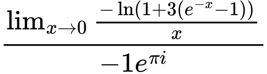 LaTeX Equation: {\lim_{x \to 0}{ {-\ln(1 + 3(e^{-x} - 1))} \over {x} }} \over {{-1e^{\pi i}}}