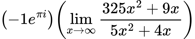 LaTeX Equation: {{\left({{-1e^{\pi i}}}\right)}{\left({{\lim_{x \to \infty}{{ 325x^{2} + 9x  } \over {{ 5x^{2} + 4x  }}}}}\right)}}