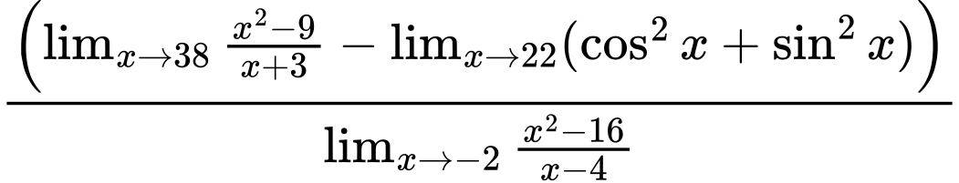 LaTeX Equation: \left({{\lim_{x \to 38} {{x^2 - 9} \over {x + 3}}} - \lim_{{x\to 22}}(\cos^2x + \sin^2x)}\right) \over {{\lim_{x \to -2} {{x^2 - 16} \over {x - 4}}}}