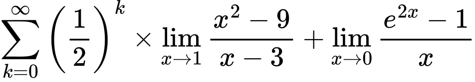 LaTeX Equation: {\sum\limits_{k=0}^\infty {\left({1 \over {2}}\right)^{k}}} \times {{\lim_{x \to 1} {{x^2 - 9} \over {x - 3}}}} + {\lim_{x \to 0}{ {e^{2x} - 1} \over {x} }}