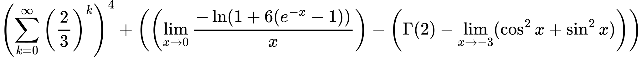 LaTeX Equation: \left({{\sum\limits_{k=0}^\infty {\left({2 \over {3}}\right)^{k}}}}\right)^{4} + \left({{ \left({{\lim_{x \to 0}{ {-\ln(1 + 6(e^{-x} - 1))} \over {x} }}}\right) - {\left({{\Gamma (2)} - \lim_{{x\to -3}}(\cos^2x + \sin^2x)}\right)}}}\right)