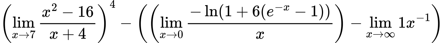 LaTeX Equation: \left({{\lim_{x \to 7} {{x^2 - 16} \over {x + 4}}}}\right)^{4} - \left({{ \left({{\lim_{x \to 0}{ {-\ln(1 + 6(e^{-x} - 1))} \over {x} }}}\right) - {{\lim_{x \to \infty}{1x^{-1}}}}}}\right)