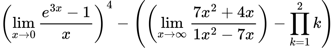 LaTeX Equation: \left({{\lim_{x \to 0}{ {e^{3x} - 1} \over {x} }}}\right)^{4} - \left({{ \left({{\lim_{x \to \infty}{{ 7x^{2} + 4x  } \over {{ 1x^{2} - 7x  }}}}}\right) - {{\prod_{k=1}^{2} k}}}}\right)