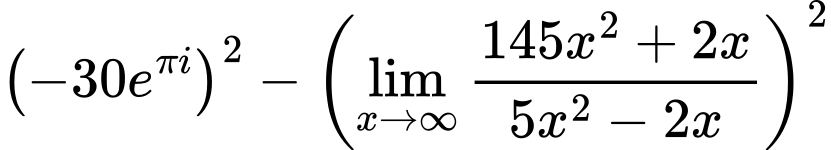 LaTeX Equation: { \left({{-30e^{\pi i}}}\right)^2 -  \left({{\lim_{x \to \infty}{{ 145x^{2} + 2x  } \over {{ 5x^{2} - 2x  }}}}}\right)^2}