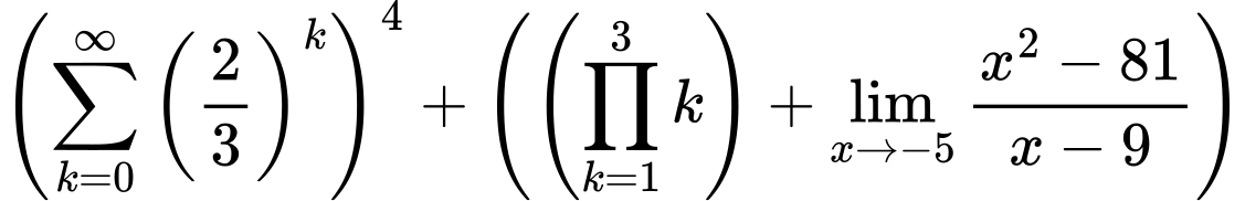 LaTeX Equation: \left({{\sum\limits_{k=0}^\infty {\left({2 \over {3}}\right)^{k}}}}\right)^{4} + \left({{ \left({{\prod_{k=1}^{3} k}}\right) + {{\lim_{x \to -5} {{x^2 - 81} \over {x - 9}}}}}}\right)