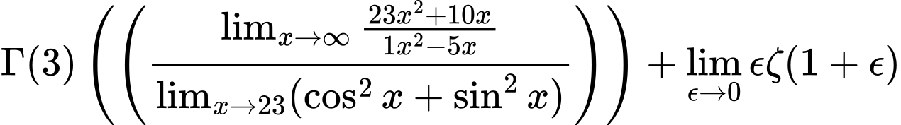 LaTeX Equation: {{\Gamma (3)} \left({\left({{\lim_{x \to \infty}{{ 23x^{2} + 10x  } \over {{ 1x^{2} - 5x  }}}} \over {\lim_{{x\to 23}}(\cos^2x + \sin^2x)}}\right)}\right) + {\lim_{\epsilon \to 0}{ \epsilon \zeta(1 + \epsilon) }}}