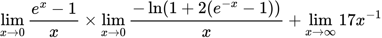 LaTeX Equation: {\lim_{x \to 0}{ {e^x - 1} \over {x} }} \times {{\lim_{x \to 0}{ {-\ln(1 + 2(e^{-x} - 1))} \over {x} }}} + {\lim_{x \to \infty}{17x^{-1}}}