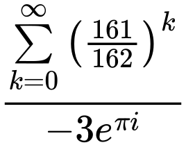 LaTeX Equation: {\sum\limits_{k=0}^\infty {\left({161 \over {162}}\right)^{k}}} \over {{-3e^{\pi i}}}