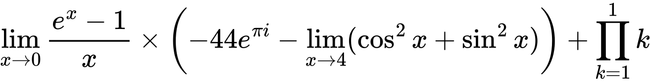LaTeX Equation: {\lim_{x \to 0}{ {e^x - 1} \over {x} }} \times {\left({{-44e^{\pi i}} - \lim_{{x\to 4}}(\cos^2x + \sin^2x)}\right)} + {\prod_{k=1}^{1} k}