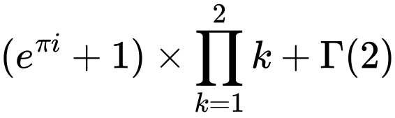 LaTeX Equation: {(e^{\pi i} + 1)} \times {{\prod_{k=1}^{2} k}} + {\Gamma (2)}
