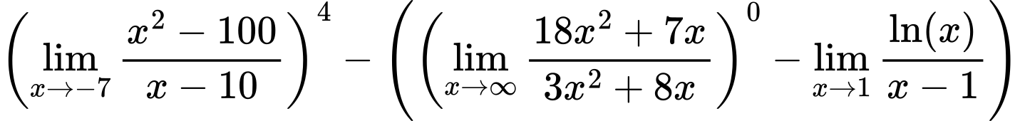 LaTeX Equation: \left({{\lim_{x \to -7} {{x^2 - 100} \over {x - 10}}}}\right)^{4} - \left({{ \left({{\lim_{x \to \infty}{{ 18x^{2} + 7x  } \over {{ 3x^{2} + 8x  }}}}}\right)^{0} - {{\lim_{x \to 1}  { {\ln(x)} \over {x - 1} }}}}}\right)