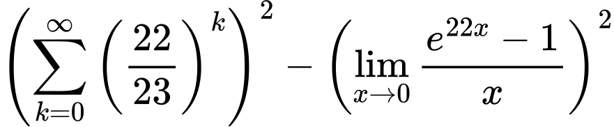 LaTeX Equation: { \left({{\sum\limits_{k=0}^\infty {\left({22 \over {23}}\right)^{k}}}}\right)^2 -  \left({{\lim_{x \to 0}{ {e^{22x} - 1} \over {x} }}}\right)^2}