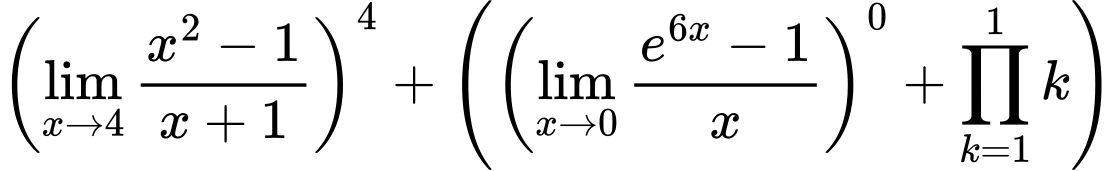 LaTeX Equation: \left({{\lim_{x \to 4} {{x^2 - 1} \over {x + 1}}}}\right)^{4} + \left({{ \left({{\lim_{x \to 0}{ {e^{6x} - 1} \over {x} }}}\right)^{0} + {{\prod_{k=1}^{1} k}}}}\right)