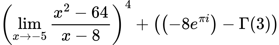 LaTeX Equation: \left({{\lim_{x \to -5} {{x^2 - 64} \over {x - 8}}}}\right)^{4} + \left({{ \left({{-8e^{\pi i}}}\right) - {{\Gamma (3)}}}}\right)