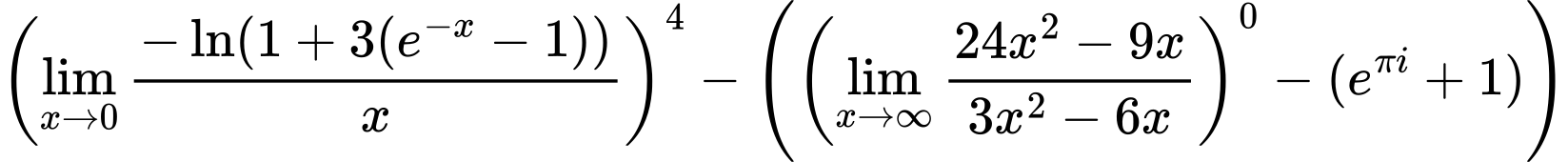 LaTeX Equation: \left({{\lim_{x \to 0}{ {-\ln(1 + 3(e^{-x} - 1))} \over {x} }}}\right)^{4} - \left({{ \left({{\lim_{x \to \infty}{{ 24x^{2} - 9x  } \over {{ 3x^{2} - 6x  }}}}}\right)^{0} - {{(e^{\pi i} + 1)}}}}\right)