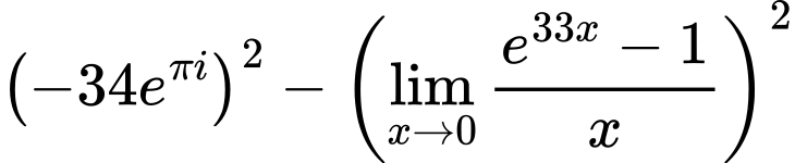 LaTeX Equation: { \left({{-34e^{\pi i}}}\right)^2 -  \left({{\lim_{x \to 0}{ {e^{33x} - 1} \over {x} }}}\right)^2}
