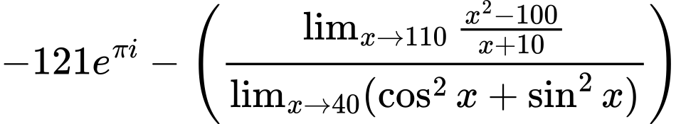LaTeX Equation: {{-121e^{\pi i}} - \left({{\lim_{x \to 110} {{x^2 - 100} \over {x + 10}}} \over {\lim_{{x\to 40}}(\cos^2x + \sin^2x)}}\right)}