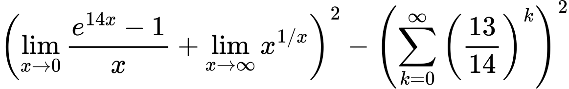 LaTeX Equation: {\left({{\lim_{x \to 0}{ {e^{14x} - 1} \over {x} }} + {\lim_{x \to \infty}{x^{1/x}}}}\right)^2 - \left({{\sum\limits_{k=0}^\infty {\left({13 \over {14}}\right)^{k}}}}\right)^2}