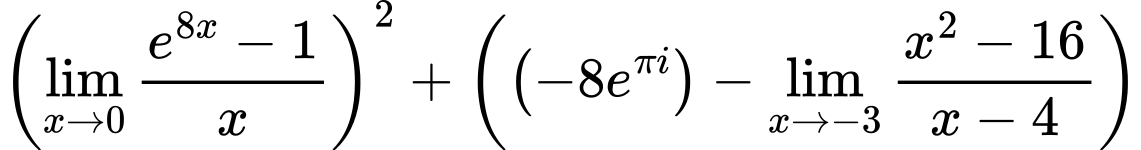 LaTeX Equation: \left({{\lim_{x \to 0}{ {e^{8x} - 1} \over {x} }}}\right)^{2} + \left({{ \left({{-8e^{\pi i}}}\right) - {{\lim_{x \to -3} {{x^2 - 16} \over {x - 4}}}}}}\right)