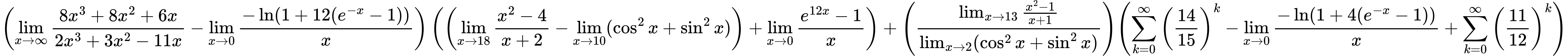 LaTeX Equation: { \left({{\lim_{x \to \infty}{{ 8x^{3} + 8x^{2} + 6x  } \over {{ 2x^{3} + 3x^{2} - 11x  }}}} - {\lim_{x \to 0}{ {-\ln(1 + 12(e^{-x} - 1))} \over {x} }}}\right) \left({\left({{\lim_{x \to 18} {{x^2 - 4} \over {x + 2}}} - \lim_{{x\to 10}}(\cos^2x + \sin^2x)}\right) + {\lim_{x \to 0}{ {e^{12x} - 1} \over {x} }}}\right) + {\left({{\lim_{x \to 13} {{x^2 - 1} \over {x + 1}}} \over {\lim_{{x\to 2}}(\cos^2x + \sin^2x)}}\right)}{\left({{\sum\limits_{k=0}^\infty {\left({14 \over {15}}\right)^{k}}} - {\lim_{x \to 0}{ {-\ln(1 + 4(e^{-x} - 1))} \over {x} }} + {\sum\limits_{k=0}^\infty {\left({11 \over {12}}\right)^{k}}}} \right)} }