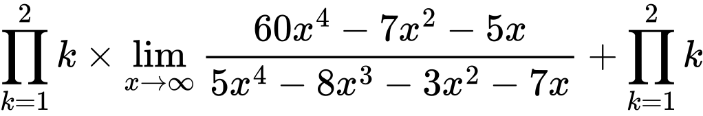 LaTeX Equation: {\prod_{k=1}^{2} k} \times {{\lim_{x \to \infty}{{ 60x^{4} - 7x^{2} - 5x  } \over {{ 5x^{4} - 8x^{3} - 3x^{2} - 7x  }}}}} + {\prod_{k=1}^{2} k}