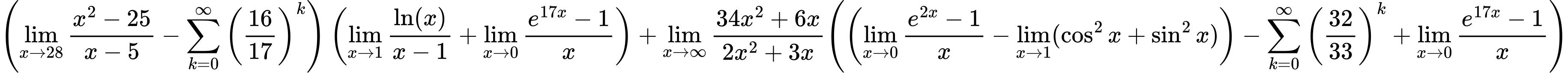 LaTeX Equation: { \left({{\lim_{x \to 28} {{x^2 - 25} \over {x - 5}}} - {\sum\limits_{k=0}^\infty {\left({16 \over {17}}\right)^{k}}}}\right) \left({{\lim_{x \to 1}  { {\ln(x)} \over {x - 1} }} + {\lim_{x \to 0}{ {e^{17x} - 1} \over {x} }}}\right) + {{\lim_{x \to \infty}{{ 34x^{2} + 6x  } \over {{ 2x^{2} + 3x  }}}}}{\left({\left({{\lim_{x \to 0}{ {e^{2x} - 1} \over {x} }} - \lim_{{x\to 1}}(\cos^2x + \sin^2x)}\right) - {\sum\limits_{k=0}^\infty {\left({32 \over {33}}\right)^{k}}} + {\lim_{x \to 0}{ {e^{17x} - 1} \over {x} }}} \right)} }