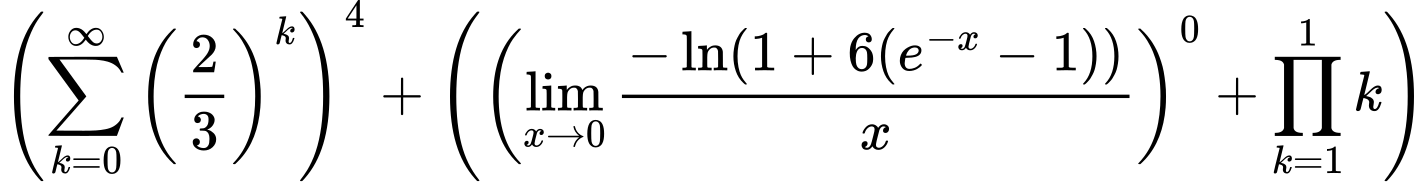 LaTeX Equation: \left({{\sum\limits_{k=0}^\infty {\left({2 \over {3}}\right)^{k}}}}\right)^{4} + \left({{ \left({{\lim_{x \to 0}{ {-\ln(1 + 6(e^{-x} - 1))} \over {x} }}}\right)^{0} + {{\prod_{k=1}^{1} k}}}}\right)