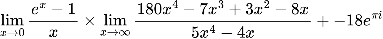 LaTeX Equation: {\lim_{x \to 0}{ {e^x - 1} \over {x} }} \times {{\lim_{x \to \infty}{{ 180x^{4} - 7x^{3} + 3x^{2} - 8x  } \over {{ 5x^{4} - 4x  }}}}} + {-18e^{\pi i}}