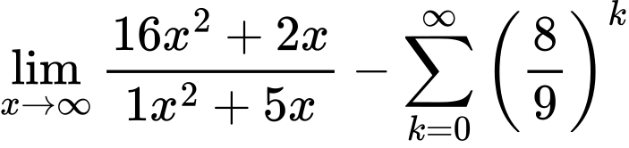 LaTeX Equation: {{\lim_{x \to \infty}{{ 16x^{2} + 2x  } \over {{ 1x^{2} + 5x  }}}} - {\sum\limits_{k=0}^\infty {\left({8 \over {9}}\right)^{k}}}}