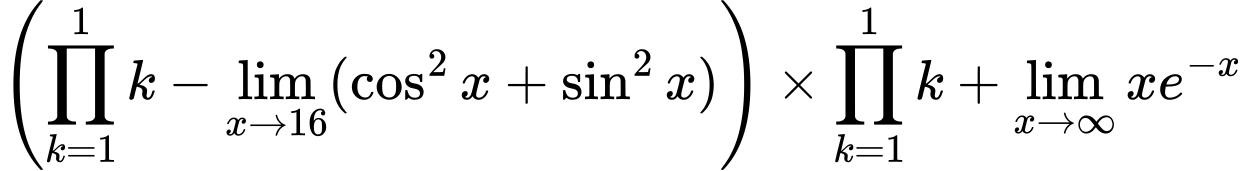 LaTeX Equation: \left({{\prod_{k=1}^{1} k} - \lim_{{x\to 16}}(\cos^2x + \sin^2x)}\right) \times {{\prod_{k=1}^{1} k}} + {\lim_{x \to \infty}{xe^{-x}}}