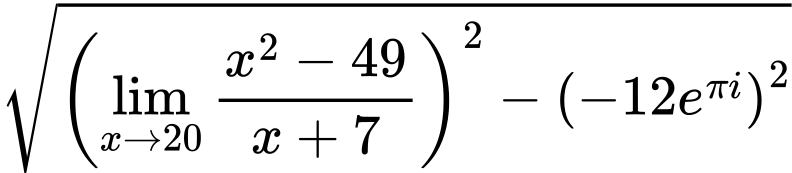 LaTeX Equation: {\sqrt{\left({{\lim_{x \to 20} {{x^2 - 49} \over {x + 7}}}}\right)^2 - \left({{-12e^{\pi i}}}\right)^2}}