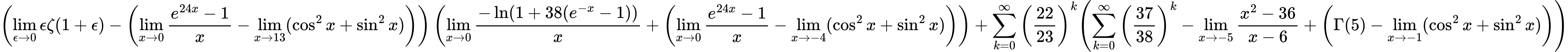 LaTeX Equation: { \left({{\lim_{\epsilon \to 0}{ \epsilon \zeta(1 + \epsilon) }} - \left({{\lim_{x \to 0}{ {e^{24x} - 1} \over {x} }} - \lim_{{x\to 13}}(\cos^2x + \sin^2x)}\right)}\right) \left({{\lim_{x \to 0}{ {-\ln(1 + 38(e^{-x} - 1))} \over {x} }} + \left({{\lim_{x \to 0}{ {e^{24x} - 1} \over {x} }} - \lim_{{x\to -4}}(\cos^2x + \sin^2x)}\right)}\right) + {{\sum\limits_{k=0}^\infty {\left({22 \over {23}}\right)^{k}}}}{\left({{\sum\limits_{k=0}^\infty {\left({37 \over {38}}\right)^{k}}} - {\lim_{x \to -5} {{x^2 - 36} \over {x - 6}}} + \left({{\Gamma (5)} - \lim_{{x\to -1}}(\cos^2x + \sin^2x)}\right)} \right)} }