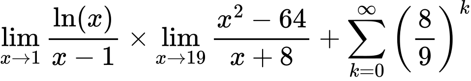 LaTeX Equation: {\lim_{x \to 1}  { {\ln(x)} \over {x - 1} }} \times {{\lim_{x \to 19} {{x^2 - 64} \over {x + 8}}}} + {\sum\limits_{k=0}^\infty {\left({8 \over {9}}\right)^{k}}}