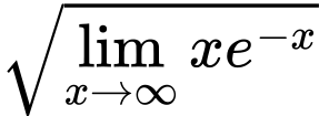 LaTeX Equation: {\sqrt{{\lim_{x \to \infty}{xe^{-x}}}}}