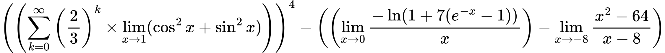 LaTeX Equation: \left({\left({{\sum\limits_{k=0}^\infty {\left({2 \over {3}}\right)^{k}}} \times \lim_{{x\to 1}}(\cos^2x + \sin^2x)}\right)}\right)^{4} - \left({{ \left({{\lim_{x \to 0}{ {-\ln(1 + 7(e^{-x} - 1))} \over {x} }}}\right) - {{\lim_{x \to -8} {{x^2 - 64} \over {x - 8}}}}}}\right)