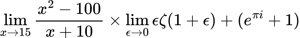 LaTeX Equation: {\lim_{x \to 15} {{x^2 - 100} \over {x + 10}}} \times {{\lim_{\epsilon \to 0}{ \epsilon \zeta(1 + \epsilon) }}} + {(e^{\pi i} + 1)}