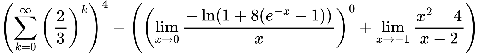 LaTeX Equation: \left({{\sum\limits_{k=0}^\infty {\left({2 \over {3}}\right)^{k}}}}\right)^{4} - \left({{ \left({{\lim_{x \to 0}{ {-\ln(1 + 8(e^{-x} - 1))} \over {x} }}}\right)^{0} + {{\lim_{x \to -1} {{x^2 - 4} \over {x - 2}}}}}}\right)